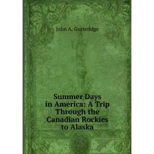   Trip Through the Canadian Rockies to Alaska John A. Gutteridge Books