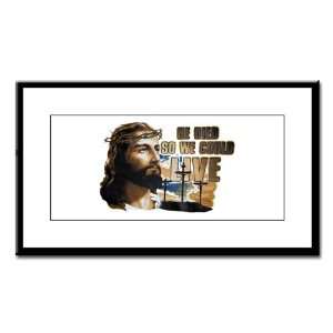    Small Framed Print Jesus He Died So We Could Live 