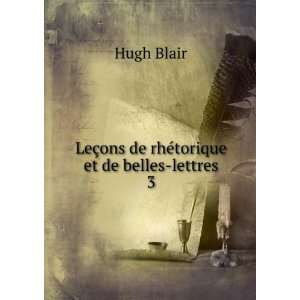   LeÃ§ons de rhÃ©torique et de belles lettres. 3 Hugh Blair Books