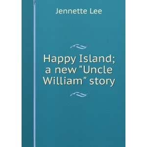    Happy Island; a new Uncle William story Jennette Lee Books