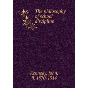   philosophy of school discipline John, fl. 1870 1914 Kennedy Books
