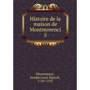   Montmorenci. 5 Joseph Louis Ripault, 1724 1793 DÃ©sormeaux Books