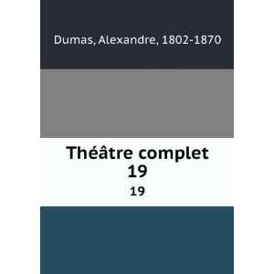    ThÃ©Ã¢tre complet. 19 Alexandre, 1802 1870 Dumas Books