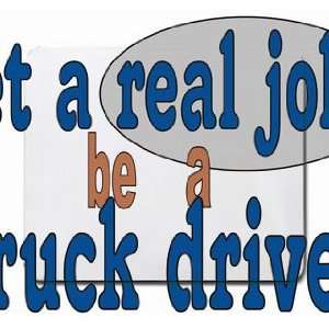  get a real job! be a truck driver Mousepad: Office 