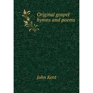  Original gospel hymns and poems: John Kent: Books