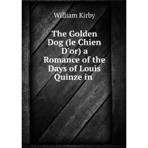   or) a Romance of the Days of Louis Quinze in .: William Kirby: Books