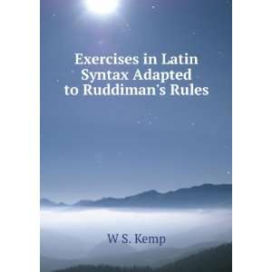 Exercises in Latin Syntax Adapted to Ruddimans Rules W S. Kemp 