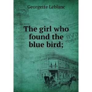    The girl who found the blue bird; Georgette Leblanc Books
