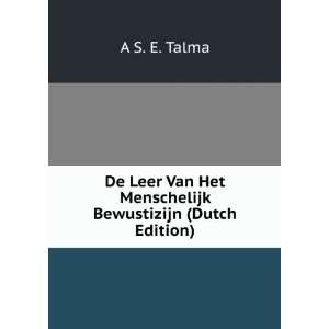 De Leer Van Het Menschelijk Bewustizijn (Dutch Edition): A S. E. Talma 