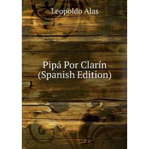    PipÃ¡ Por ClarÃ­n (Spanish Edition) Leopoldo Alas Books