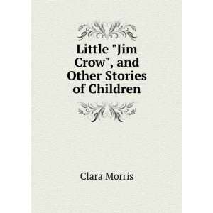   Little Jim Crow, and Other Stories of Children Clara Morris Books
