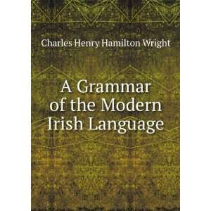 Grammar of the Modern Irish Language Charles Henry Hamilton Wright 