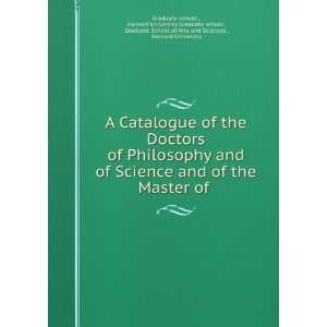  Doctors of Philosophy and of Science and of the Master of .: Harvard 