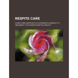  Respite care: grants and cooperative agreements awarded to 