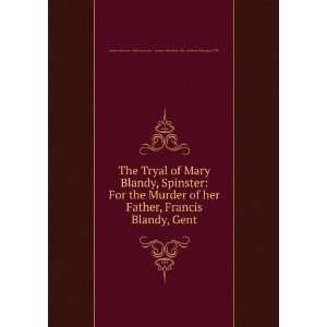 of Mary Blandy, Spinster For the Murder of her Father, Francis Blandy 