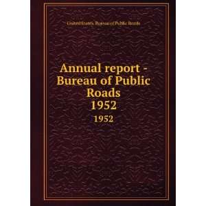  Annual report   Bureau of Public Roads. 1952 United 
