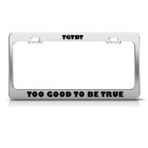 Tgtbt Too Good To Be True Humor license plate frame Stainless Metal 