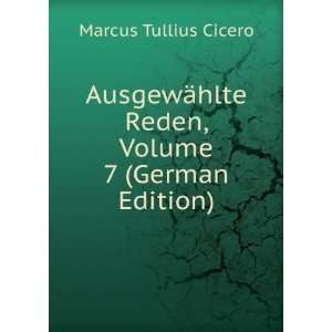   ¤hlte Reden, Volume 7 (German Edition): Marcus Tullius Cicero: Books