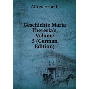   Maria Theresias, Volume 5 (German Edition): Alfred Arneth: Books
