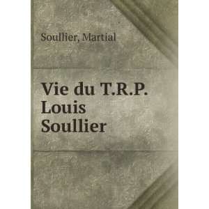 Vie du T.R.P. Louis Soullier Martial Soullier  Books