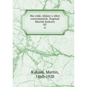   . NapÃ­sal Martin Kukuin. 03 Martin, 1860 1928 KukuÃ­n Books