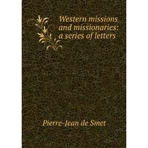   missions and missionaries a series of letters Pierre Jean de Smet