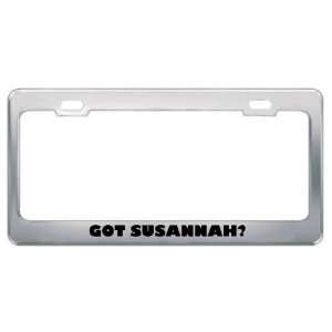  Got Susannah? Girl Name Metal License Plate Frame Holder 