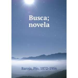  Busca; novela: PÃ­o, 1872 1956 Baroja: Books