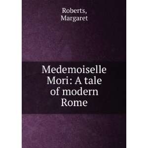  Medemoiselle Mori A tale of modern Rome Margaret Roberts Books
