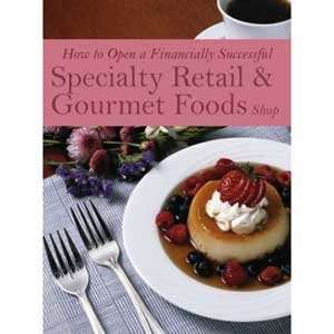   to Open a Financially Successful Specialty Retail & Gourmet Foods Shop
