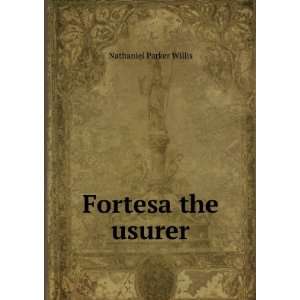    Fortesa the usurer Nathaniel Parker, 1806 1867 Willis Books