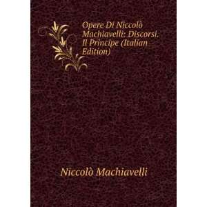   Discorsi. Il Principe (Italian Edition) NiccolÃ² Machiavelli Books