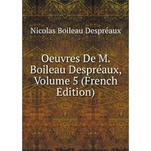   ©aux, Volume 5 (French Edition) Nicolas Boileau DesprÃ©aux Books