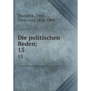   politischen Reden;. 13 Otto, FÃ¼rst von, 1815 1898 Bismarck Books