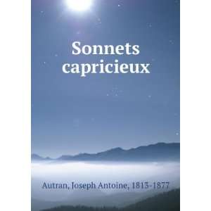  Sonnets capricieux Joseph Antoine, 1813 1877 Autran 
