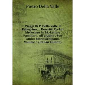  Viaggi Di P. Della Valle Il Pellegrino, .: Descritti Da 