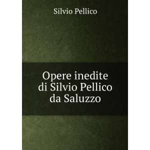  Opere inedite di Silvio Pellico da Saluzzo Silvio Pellico Books