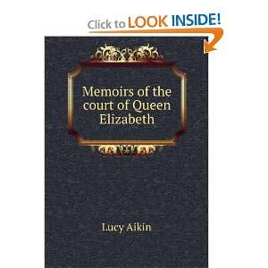  Memoirs of the court of Queen Elizabeth Lucy Aikin Books