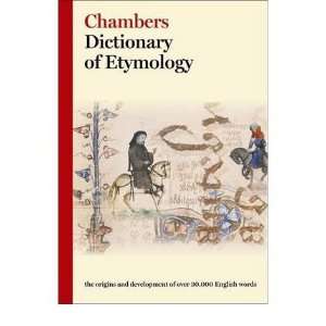 : Chambers Dictionary of Etymology [ CHAMBERS DICTIONARY OF ETYMOLOGY 