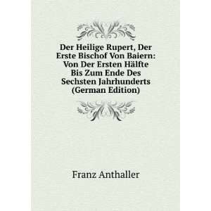  Der Heilige Rupert, Der Erste Bischof Von Baiern Von Der 