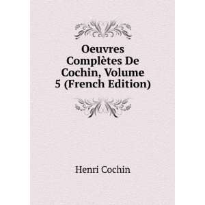   ComplÃ¨tes De Cochin, Volume 5 (French Edition) Henri Cochin Books