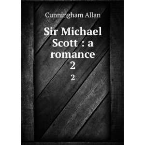  Sir Michael Scott  a romance. 2 Cunningham Allan Books