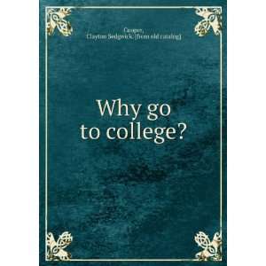   Why go to college? Clayton Sedgwick. [from old catalog] Cooper Books