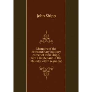   , late a lieutenant in His Majestys 87th regiment John Shipp Books