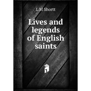  Lives and legends of English saints L M Shortt Books