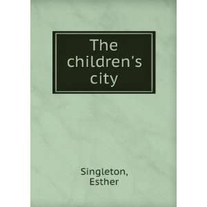  The childrens city, Esther. Singleton Books
