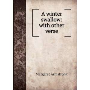    A winter swallow with other verse Margaret Armstrong Books