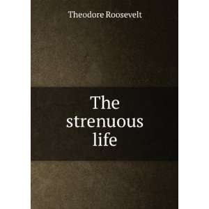  The strenuous life: Theodore Roosevelt: Books
