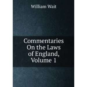    Commentaries On the Laws of England, Volume 1 William Wait Books