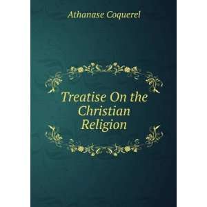    Treatise On the Christian Religion: Athanase Coquerel: Books